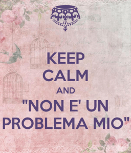 keep-calm-and-non-e-un-problema-mio-5.jpg.png
